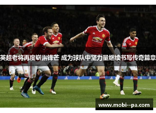 英超老将再度崭露锋芒 成为球队中坚力量继续书写传奇篇章