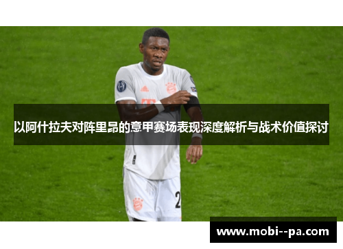 以阿什拉夫对阵里昂的意甲赛场表现深度解析与战术价值探讨