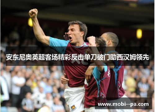 安东尼奥英超客场精彩反击单刀破门助西汉姆领先